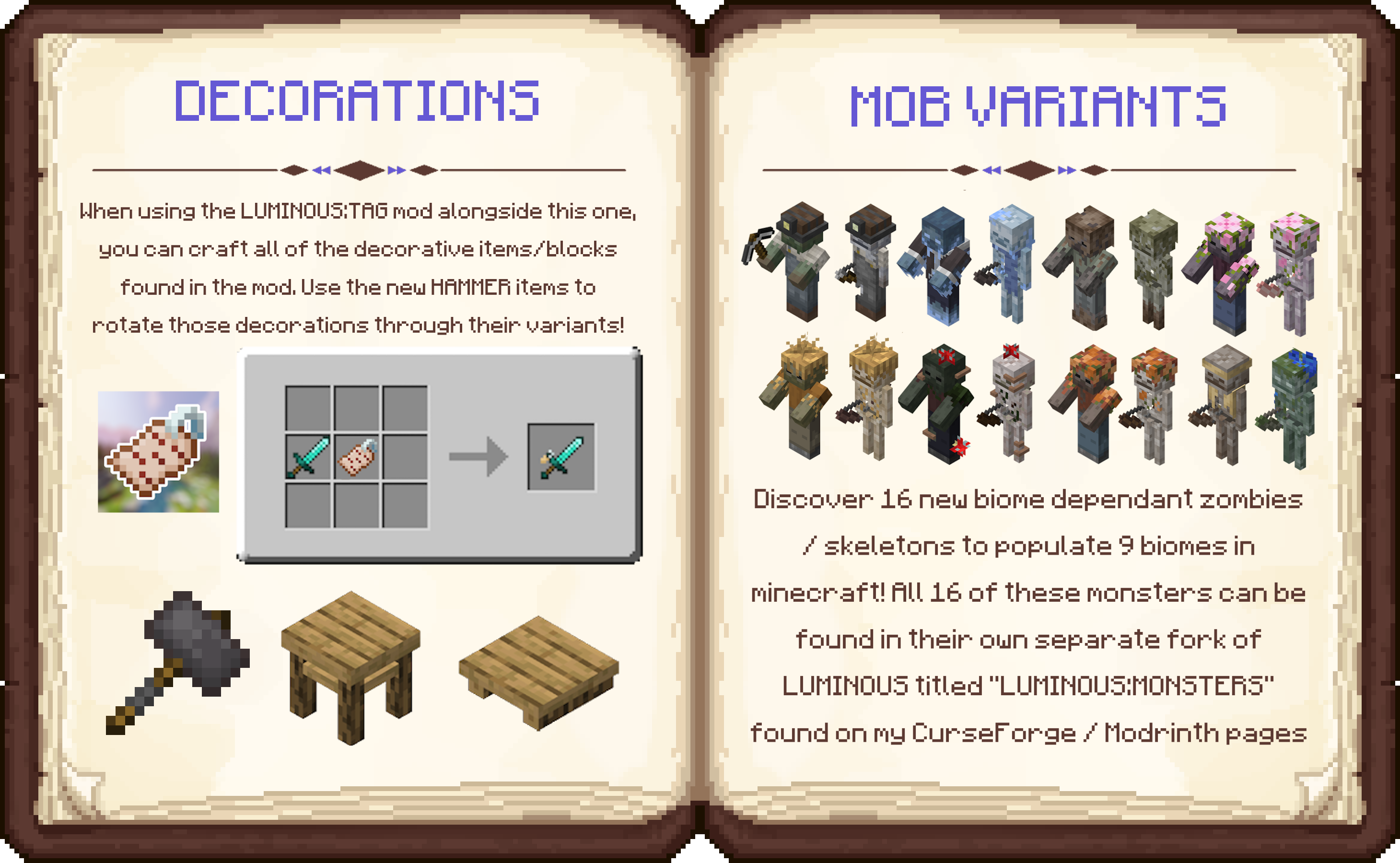 DECORATIONS -Using the new tool, the HAMMER, you can rotate and change new DECORATIVE blocks through their variants. Place 3D potions, book stacks, tables, double height torches, cauldrons, shelves, and more! MOB VARIANTS - 10 new mob variants include frigid zombies and skeletons, found in cold biomes, Miner zombies and skeletons, found underground, the sunken, a skeletal variant of the drowned, the hollow, a skeleton variant of the husk, variant savannah zombie/skeletons, swamp zombies/skeletons, and dark forest zombies/skeletons.