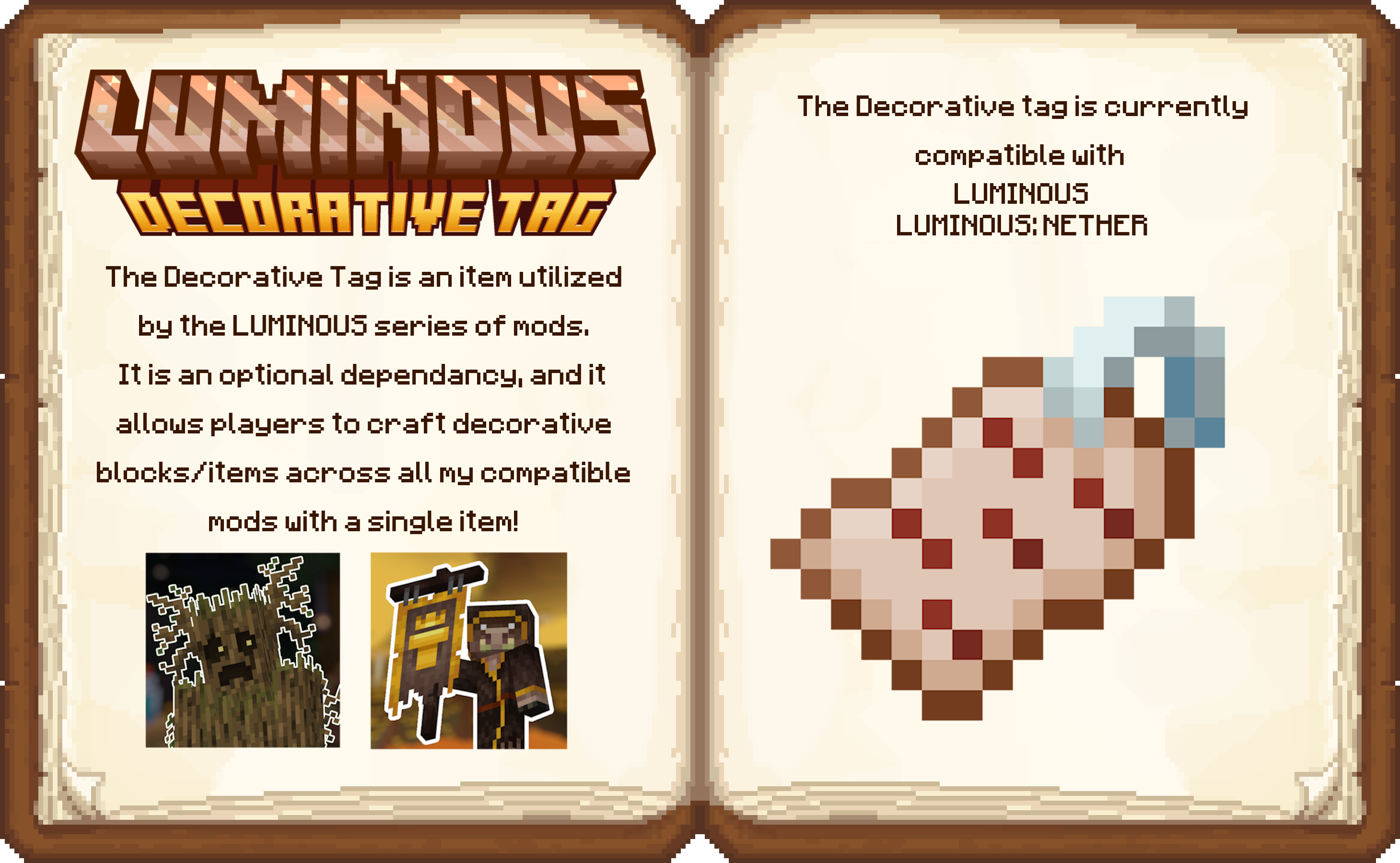 The Decorative tag is an item utilized by the LUMINOUS series of mods. It is an optional dependency, and it allows players to craft decorative blocks/items across all my compatible mods with a single item!